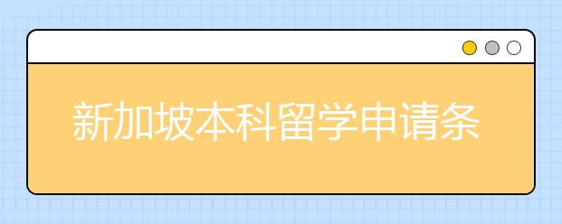 新加坡本科留学申请条件及优势