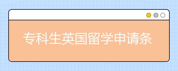 专科生英国留学申请条件及途径