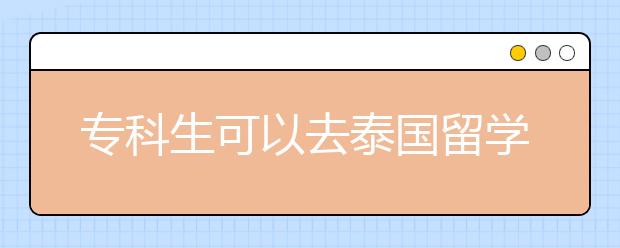 专科生可以去泰国留学吗？