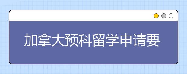 加拿大预科留学申请要求