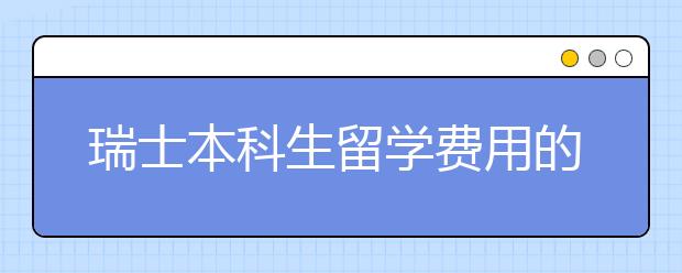 瑞士本科生留学费用的详情