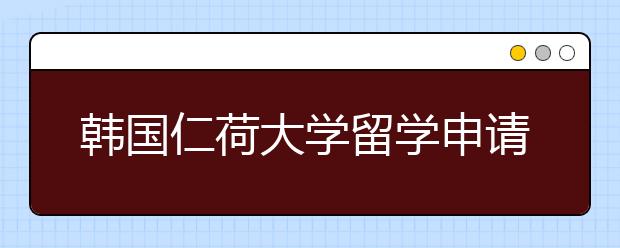 韩国仁荷大学留学申请指南