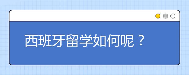 西班牙留学如何呢？