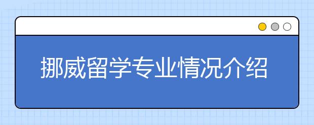 挪威留学专业情况介绍