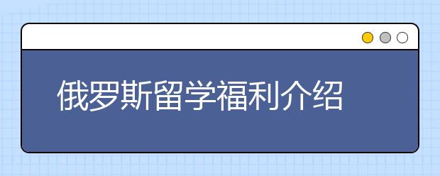 俄罗斯留学福利介绍