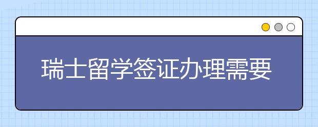 瑞士留学签证办理需要的材料