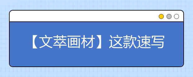 【文萃画材】这款速写笔，凭什么被誉为“速写神器”？