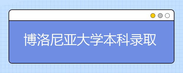 博洛尼亚大学本科录取要求