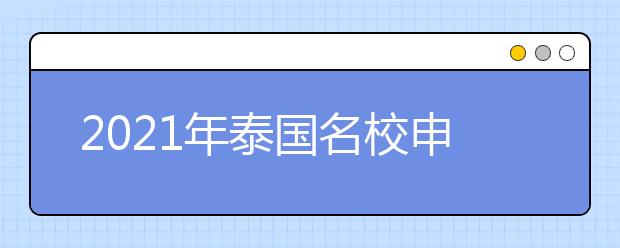 2021年泰国名校申请流程 怎样准备泰国留学申请