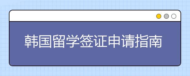 韩国留学签证申请指南一览