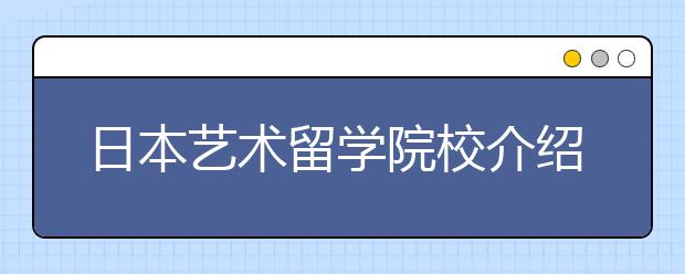 日本艺术留学院校介绍及留学优势