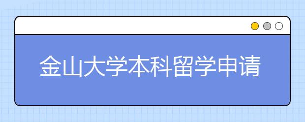 金山大学本科留学申请条件