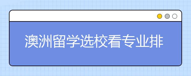 澳洲留学选校看专业排名还是学校排名？