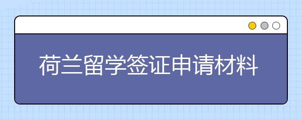 荷兰留学签证申请材料准备