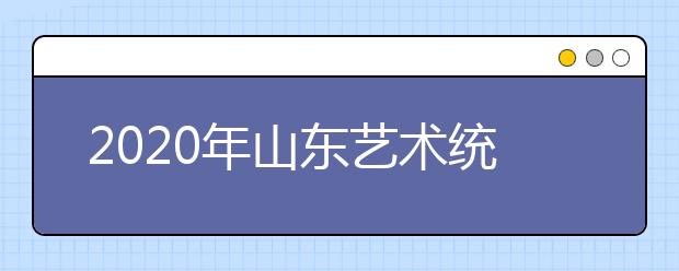 2020年山东艺术统考合格分数线