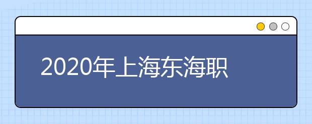 2020年上海东海职业技术学院秋招章程