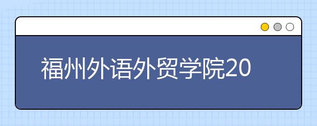 福州外语外贸学院2020年招生章程