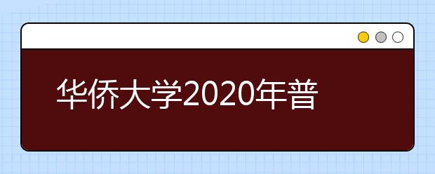 华侨大学2020年普通高等教育招生章程