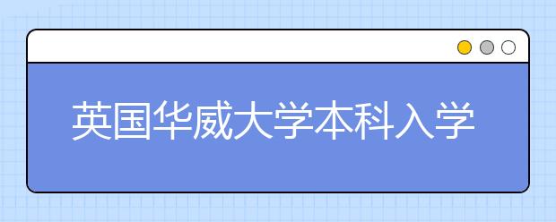 英国华威大学本科入学条件