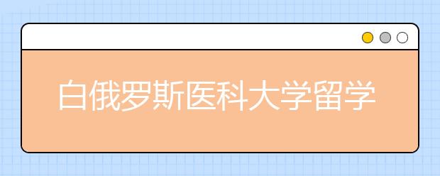 白俄罗斯医科大学留学条件