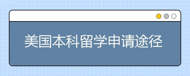 美国本科留学申请途径有哪些