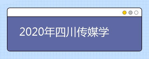 2020年四川传媒学院招生简章