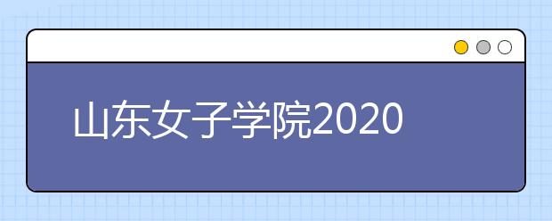 山东女子学院2020年普通高等教育招生章程