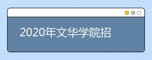 2020年文华学院招生章程