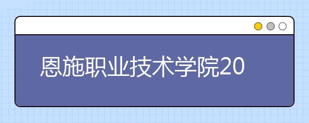 恩施职业技术学院2020年招生章程