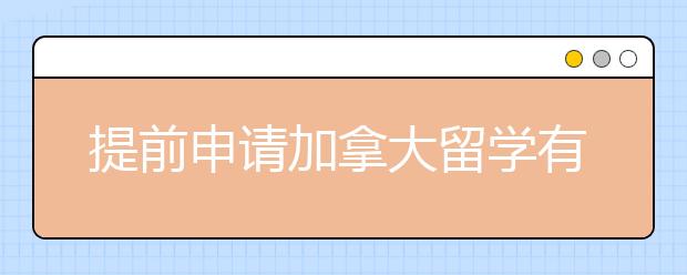 提前申请加拿大留学有什么优势