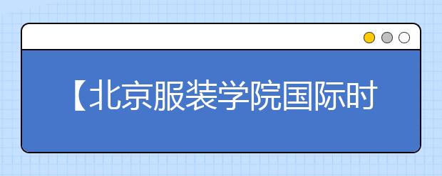 【北京服装学院国际时尚学院】服饰品设计的前景如何？