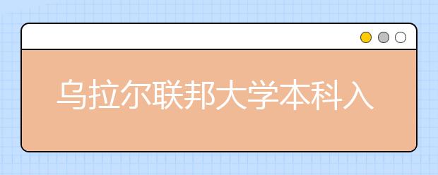 乌拉尔联邦大学本科入学条件