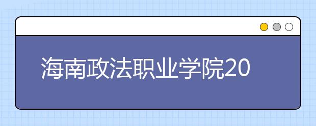 海南政法职业学院2020年招生章程