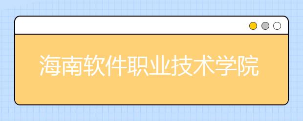 海南软件职业技术学院2020年招生章程