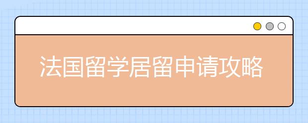 法国留学居留申请攻略 居留证丢失如何申请入境法国