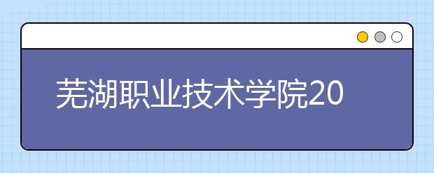 芜湖职业技术学院2020年分类考试招生章程