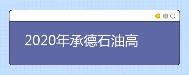 2020年承德石油高等专科学校招生章程