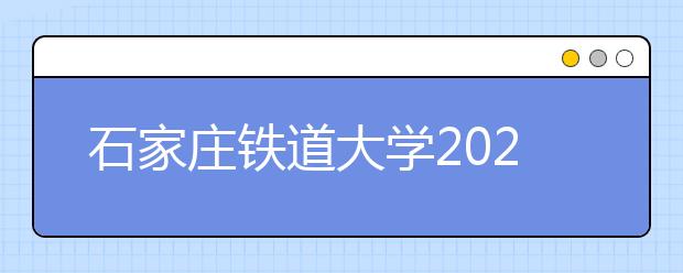 石家庄铁道大学2020年本科招生章程