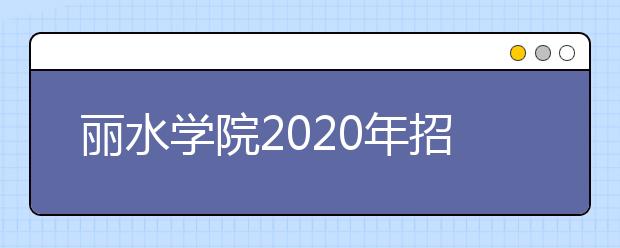 丽水学院2020年招生章程