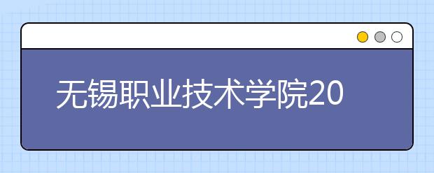 无锡职业技术学院2020年招生章程