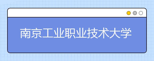 南京工业职业技术大学2020年招生章程