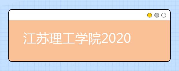 江苏理工学院2020年普通本科招生章程