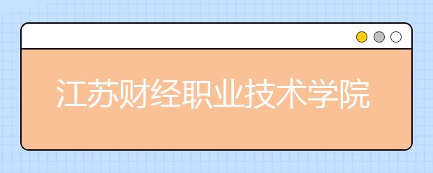 江苏财经职业技术学院2020年招生章程