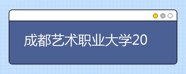 成都艺术职业大学2020年招生章程