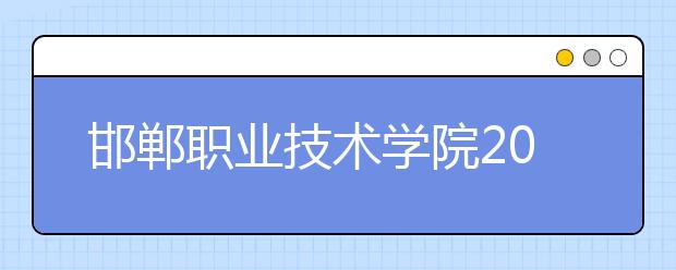 邯郸职业技术学院2020年单独考试招生简章