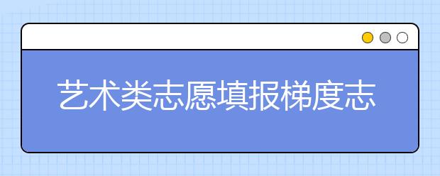 艺术类志愿填报梯度志愿简析