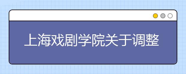 上海戏剧学院关于调整2020年本科艺术类专业校考复试和三试安排的公告