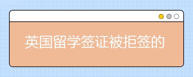 英国留学签证被拒签的原因有哪些？