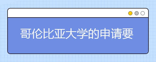 哥伦比亚大学的申请要求有哪些