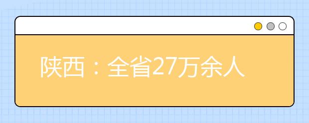 陕西：全省27万余人参加高考！请牢记三点！